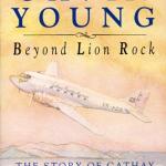 Beyond Lion Rock. The Story of Cathay Pacific Airways by Gain Young, Penguin Books, 1988.